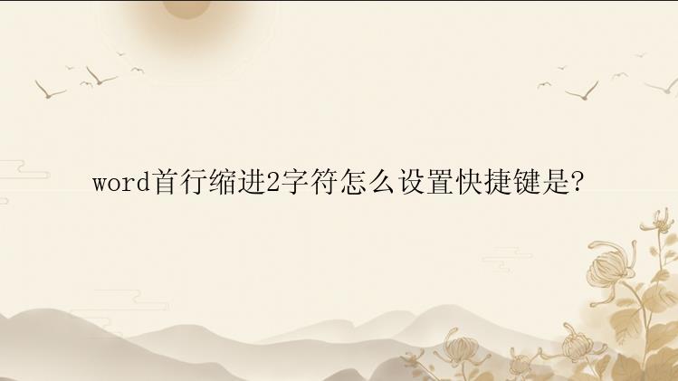 word首行缩进2字符怎么设置快捷键是?