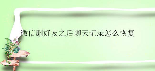 微信删好友之后聊天记录怎么恢复