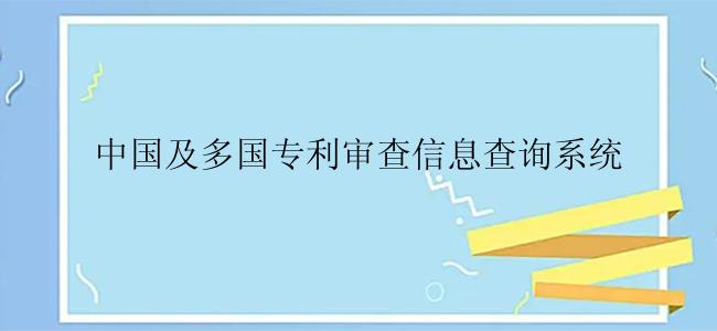 中国及多国专利审查信息查询系统