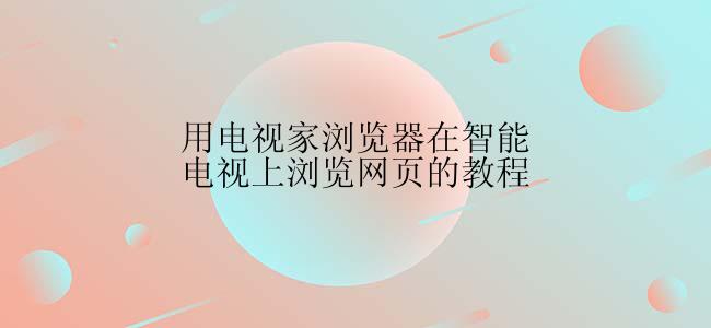 用电视家浏览器在智能电视上浏览网页的教程