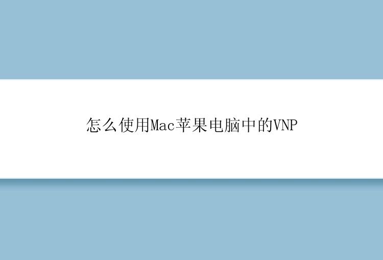 怎么使用Mac苹果电脑中的VNP