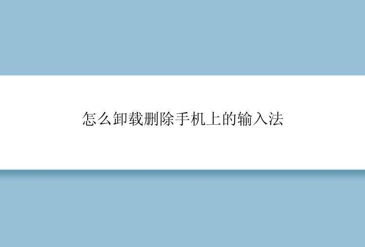 怎么卸载删除手机上的输入法？
