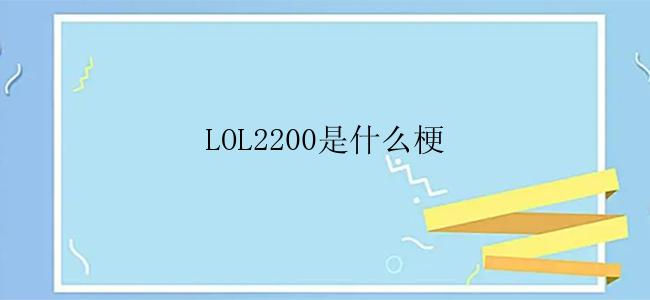 LOL2200是什么梗