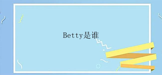 Betty是谁