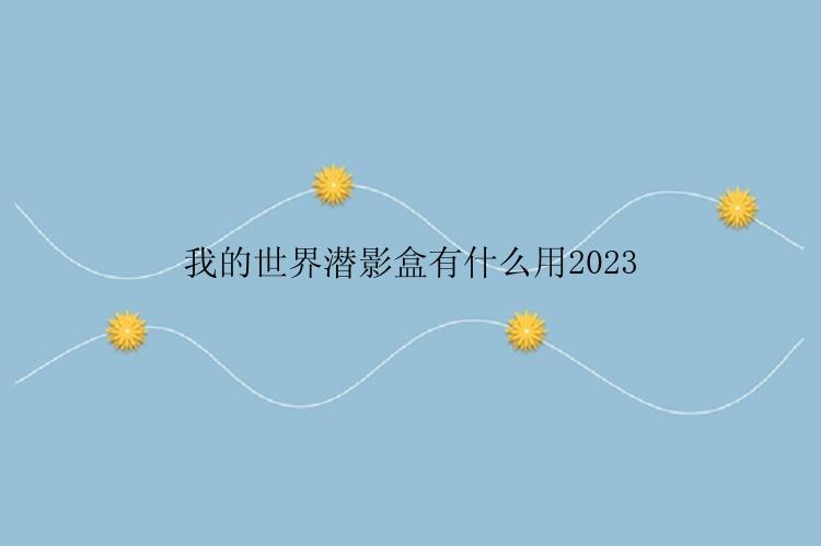 我的世界潜影盒有什么用2023