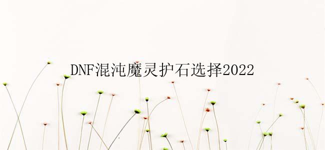 DNF混沌魔灵护石选择2022