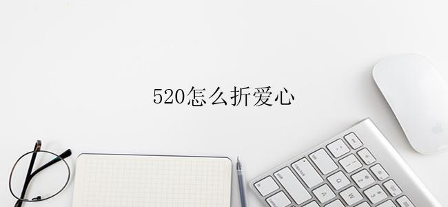 520怎么折爱心