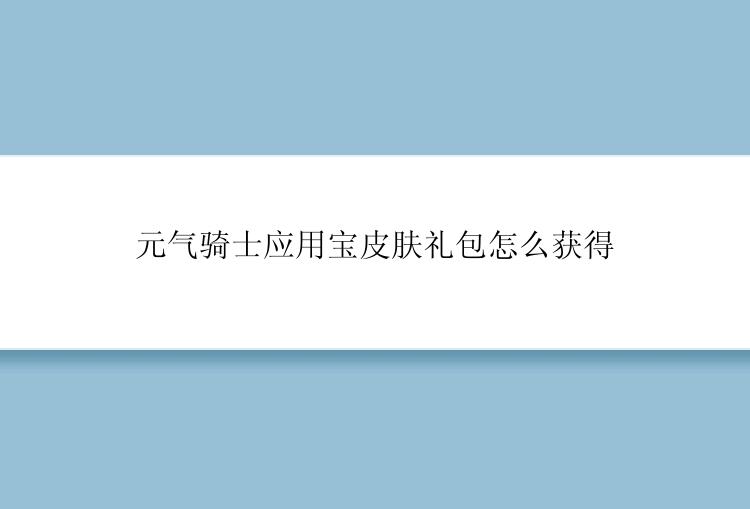 元气骑士应用宝皮肤礼包怎么获得