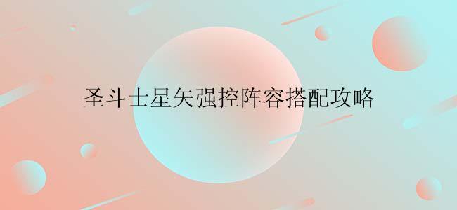圣斗士星矢强控阵容搭配攻略