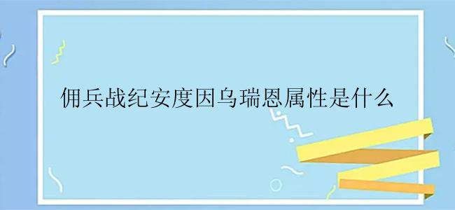 佣兵战纪安度因乌瑞恩属性是什么