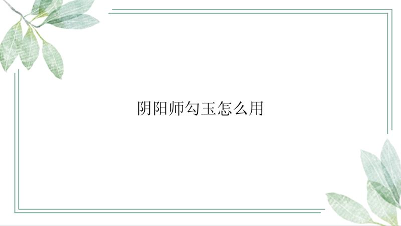 阴阳师勾玉怎么用