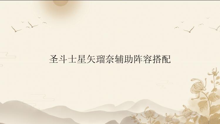 圣斗士星矢瑠奈辅助阵容搭配