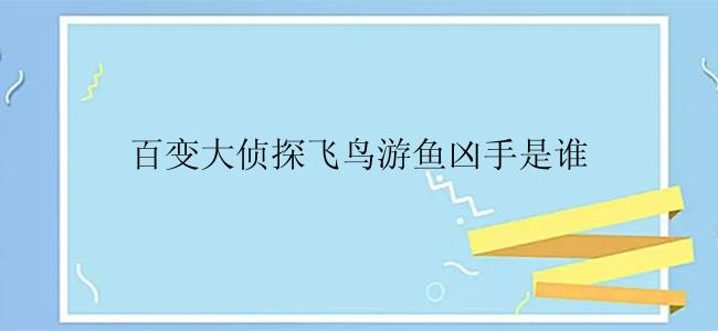 百变大侦探飞鸟游鱼凶手是谁
