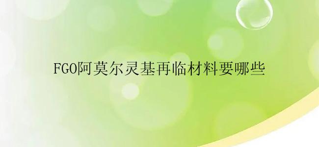 FGO阿莫尔灵基再临材料要哪些