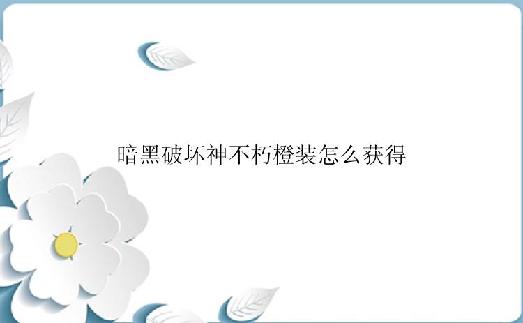 暗黑破坏神不朽橙装怎么获得