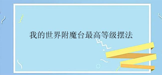 我的世界附魔台最高等级摆法