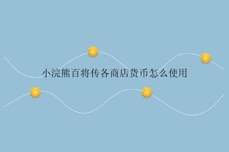 小浣熊百将传各商店货币怎么使用