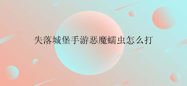 失落城堡手游恶魔蠕虫怎么打