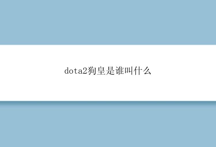 dota2狗皇是谁叫什么