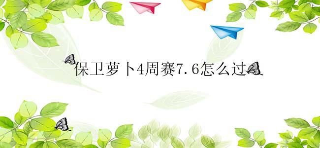 保卫萝卜4周赛7.6怎么过