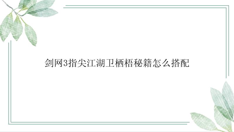 剑网3指尖江湖卫栖梧秘籍怎么搭配