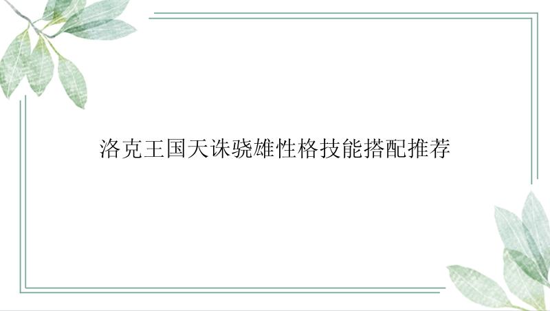 洛克王国天诛骁雄性格技能搭配推荐