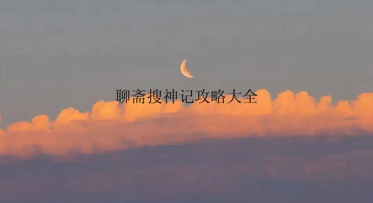 聊斋搜神记攻略大全