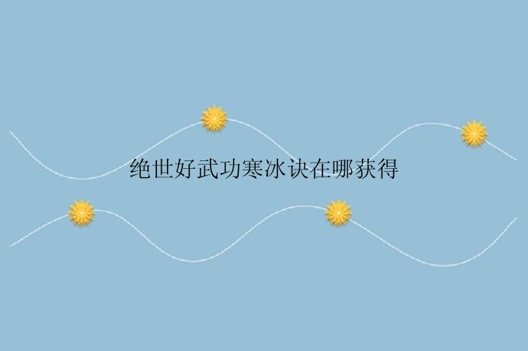 绝世好武功寒冰诀在哪获得