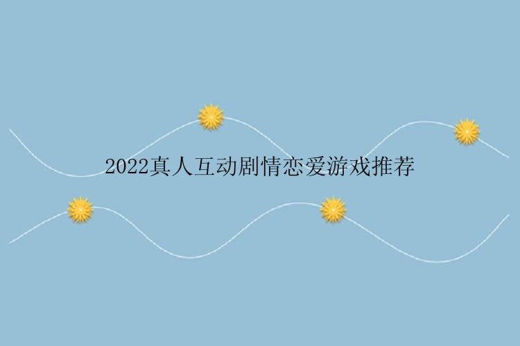 2022真人互动剧情恋爱游戏推荐