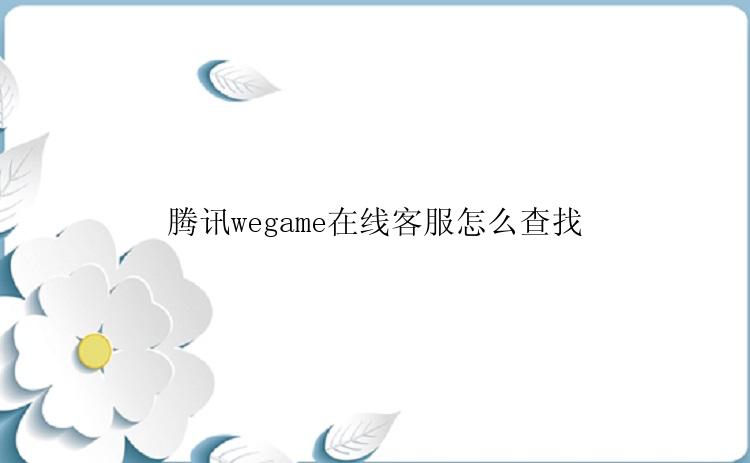 腾讯wegame在线客服怎么查找