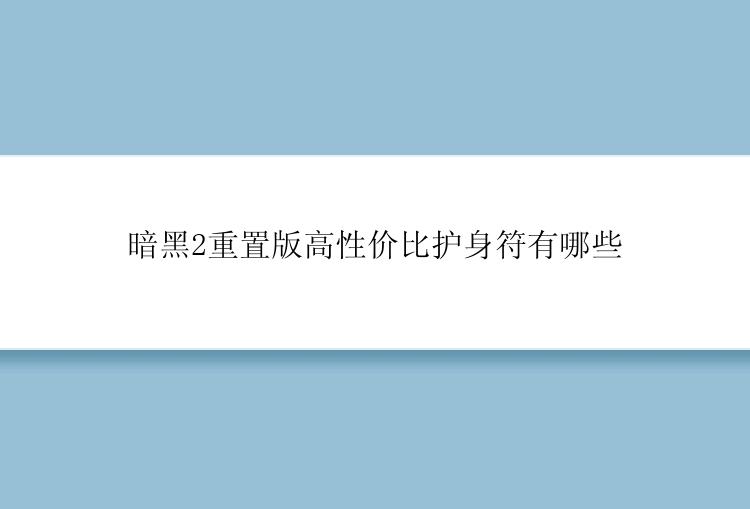 暗黑2重置版高性价比护身符有哪些