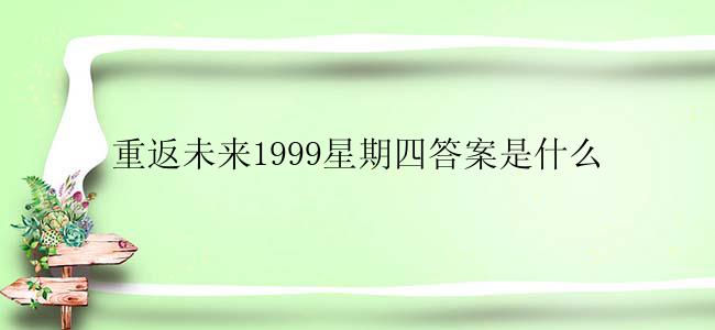 重返未来1999星期四答案是什么