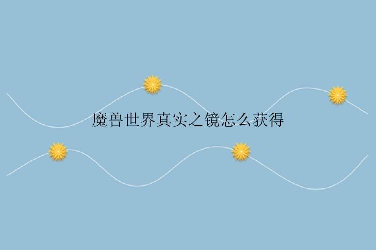 魔兽世界真实之镜怎么获得