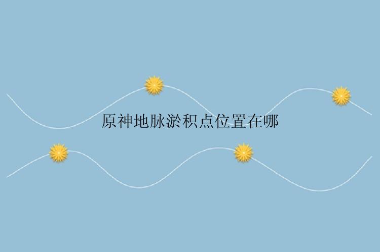 原神地脉淤积点位置在哪