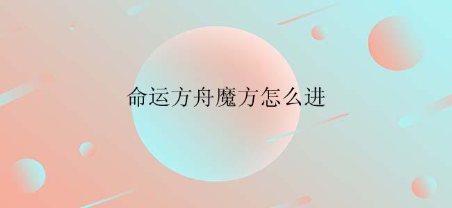 命运方舟魔方怎么进