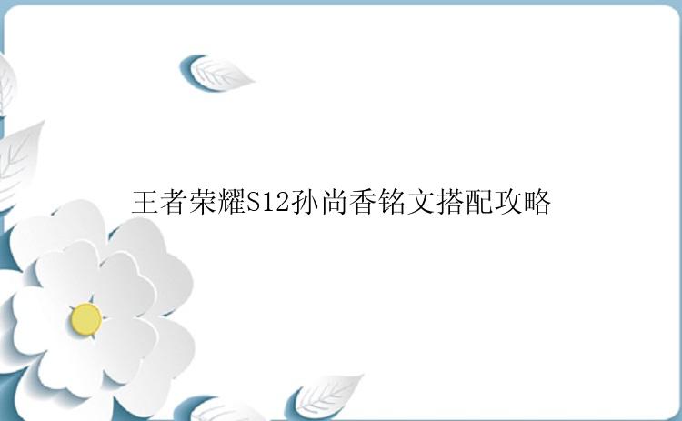 王者荣耀S12孙尚香铭文搭配攻略