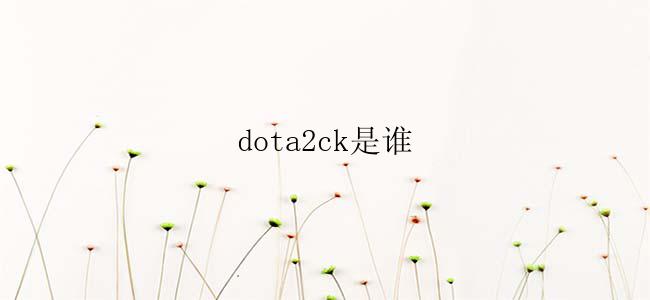 dota2ck是谁