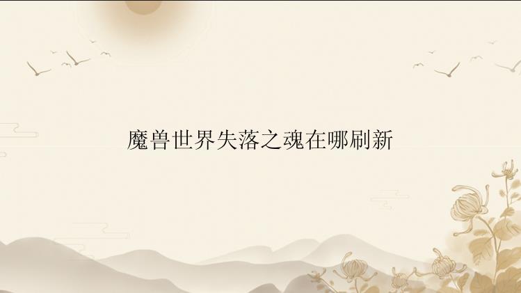魔兽世界失落之魂在哪刷新