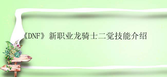 《DNF》新职业龙骑士二觉技能介绍