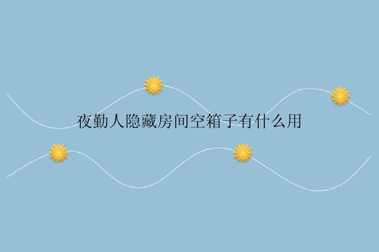 夜勤人隐藏房间空箱子有什么用