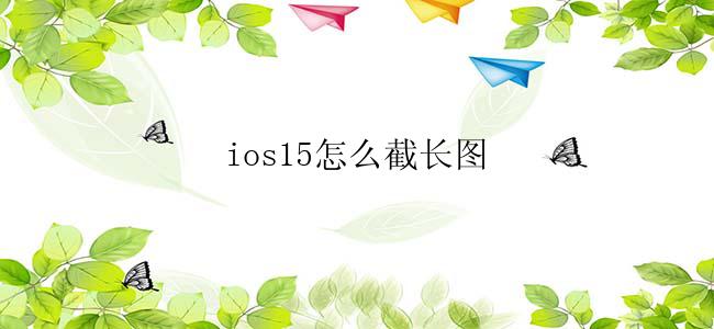 ios15怎么截长图