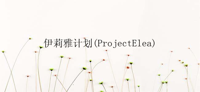 伊莉雅计划(ProjectElea)