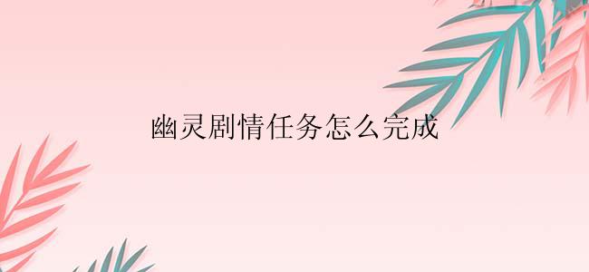 幽灵剧情任务怎么完成