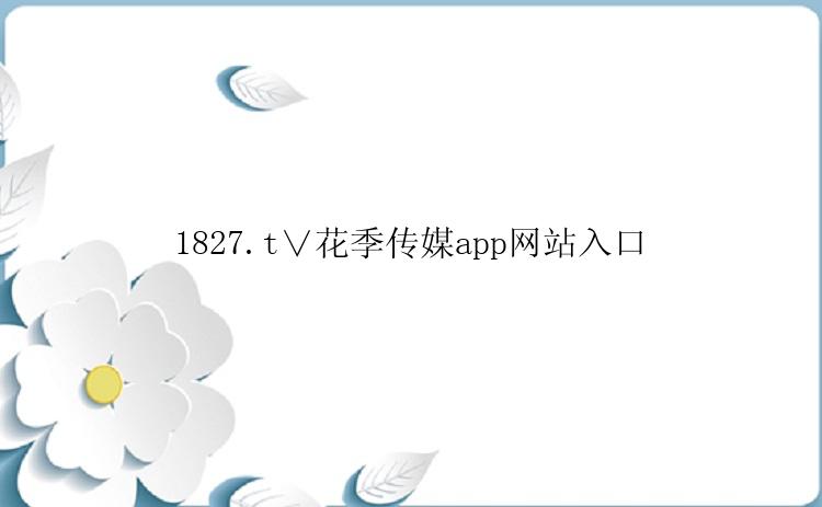 1827.t∨花季传媒app网站入口