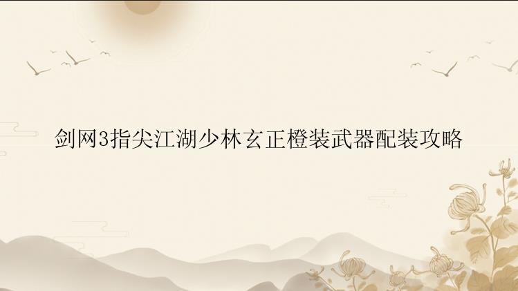 剑网3指尖江湖少林玄正橙装武器配装攻略