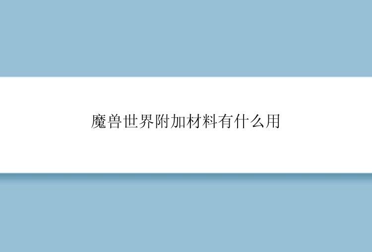 魔兽世界附加材料有什么用