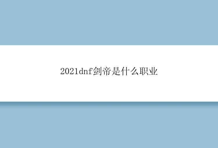 2021dnf剑帝是什么职业