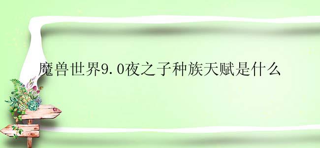 魔兽世界9.0夜之子种族天赋是什么