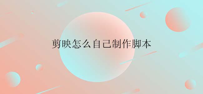 剪映怎么自己制作脚本