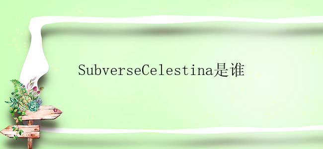 SubverseCelestina是谁